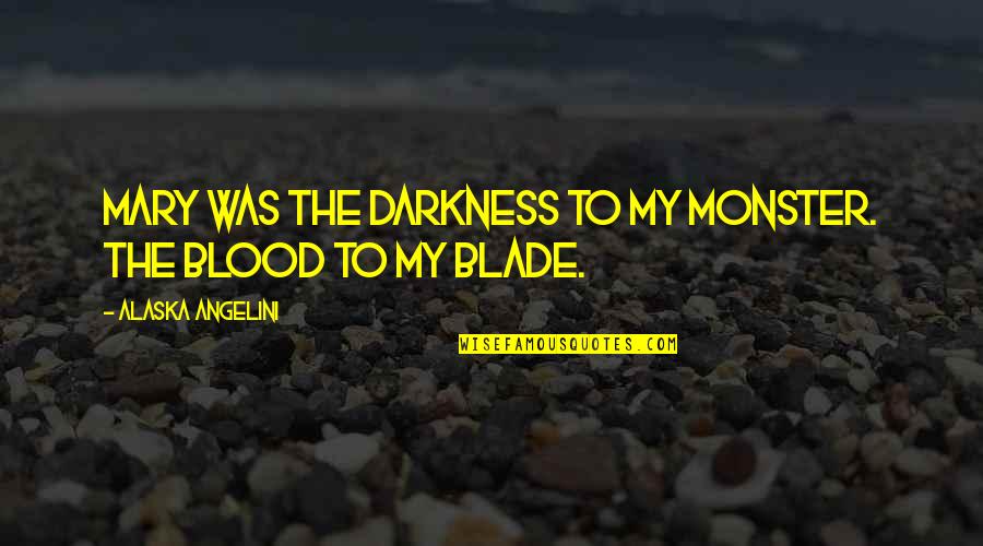 Blood And Darkness Quotes By Alaska Angelini: Mary was the darkness to my monster. The Blood And Darkness Quotes By Alaska Angelini: Mary was the darkness to my monster. The