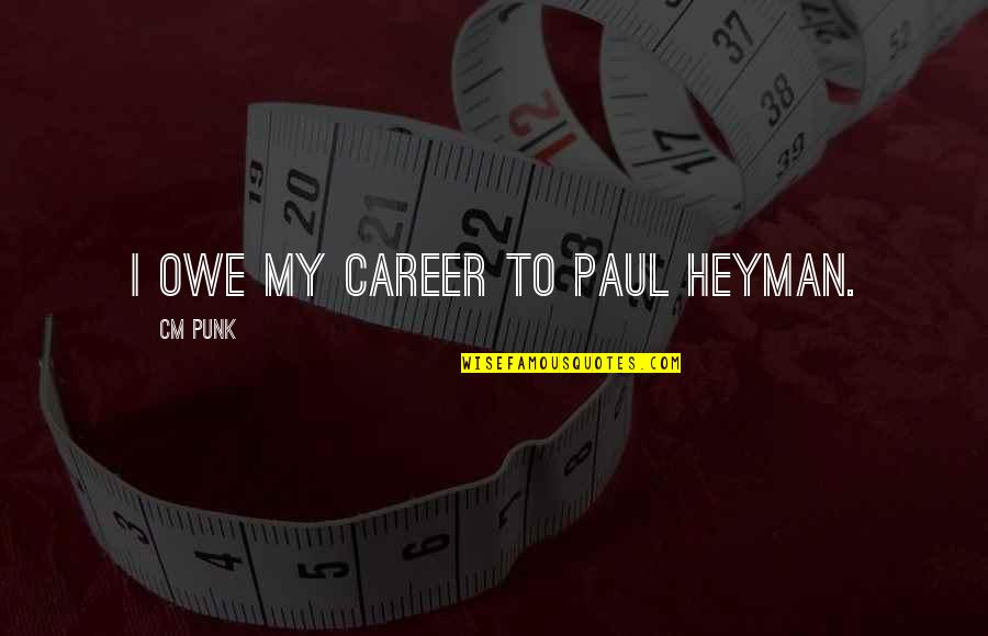 Blood And Darkness Quotes By CM Punk: I owe my career to Paul Heyman. Blood And Darkness Quotes By CM Punk: I owe my career to Paul Heyman.