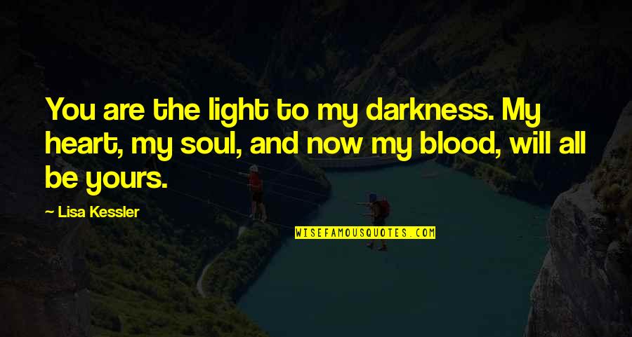 Blood And Darkness Quotes By Lisa Kessler: You are the light to my darkness. My Blood And Darkness Quotes By Lisa Kessler: You are the light to my darkness. My