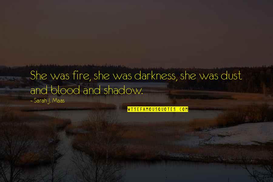 Blood And Darkness Quotes By Sarah J. Maas: She was fire, she was darkness, she was