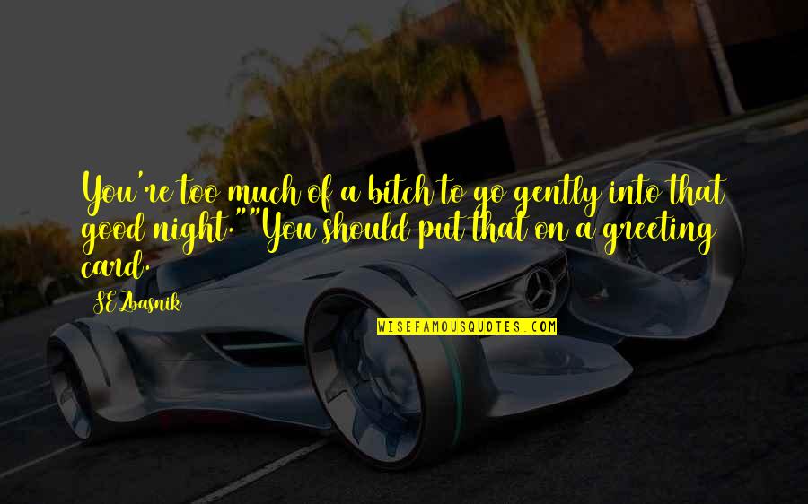 Blood And Darkness Quotes By SE Zbasnik: You're too much of a bitch to go Blood And Darkness Quotes By SE Zbasnik: You're too much of a bitch to go