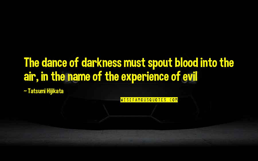 Blood And Darkness Quotes By Tatsumi Hijikata: The dance of darkness must spout blood into Blood And Darkness Quotes By Tatsumi Hijikata: The dance of darkness must spout blood into