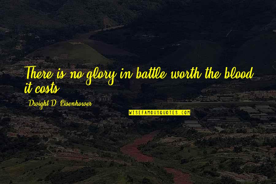 Blood And Glory Quotes By Dwight D. Eisenhower: There is no glory in battle worth the