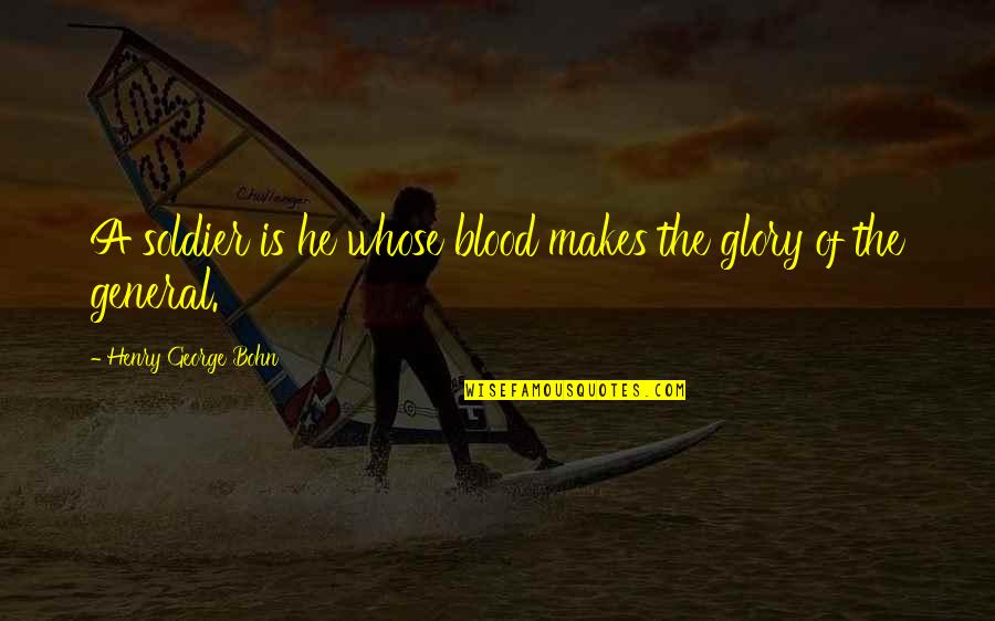 Blood And Glory Quotes By Henry George Bohn: A soldier is he whose blood makes the