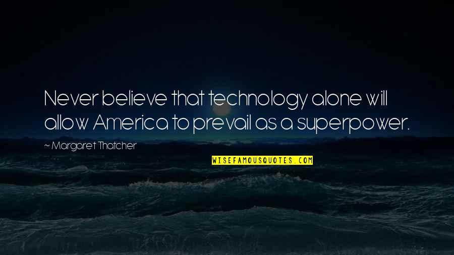 Blood And Glory Quotes By Margaret Thatcher: Never believe that technology alone will allow America