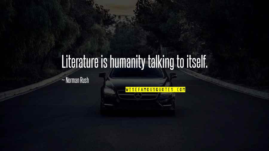 Blood And Glory Quotes By Norman Rush: Literature is humanity talking to itself.