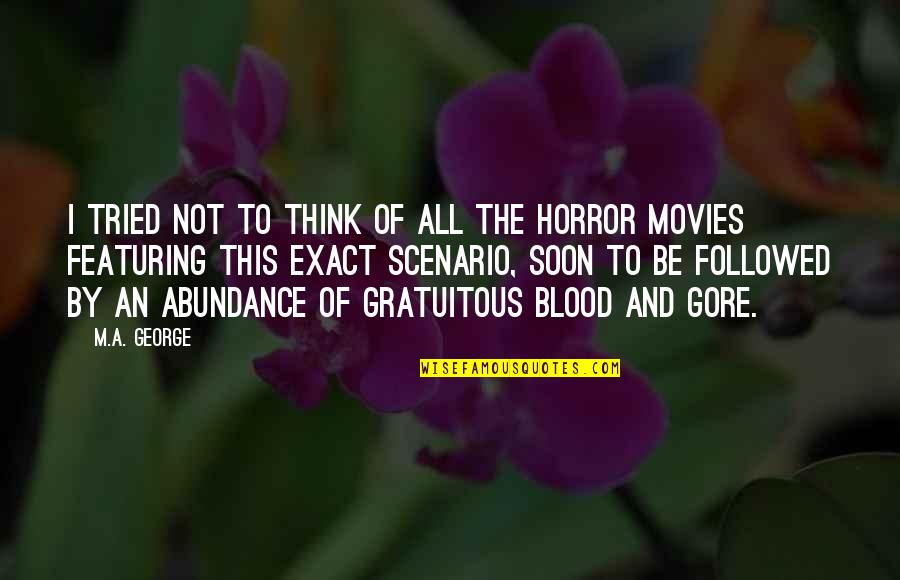 Blood And Gore Quotes By M.A. George: I tried not to think of all the