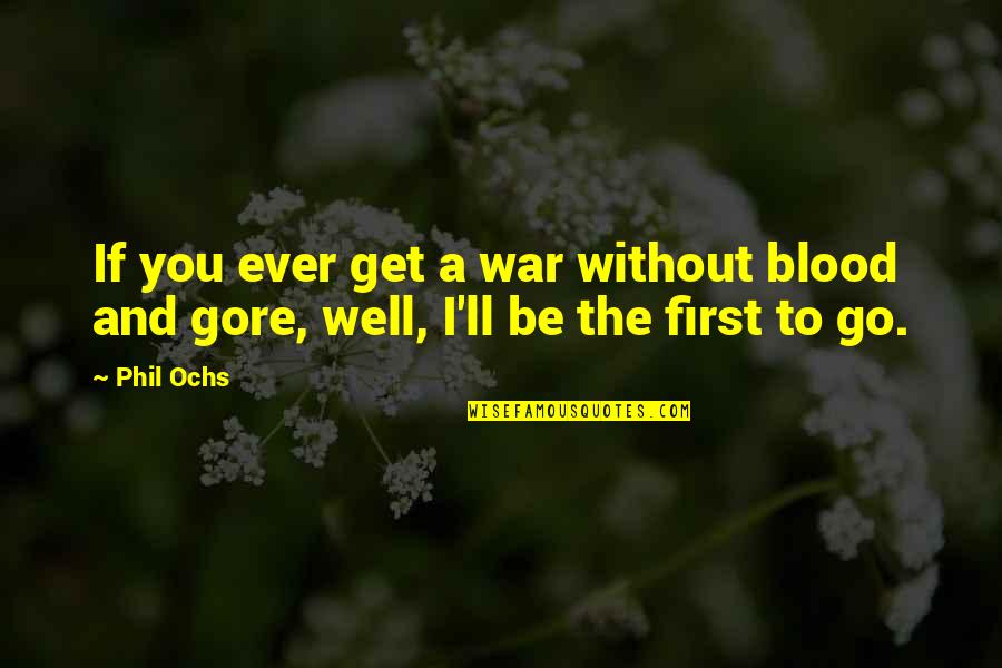 Blood And Gore Quotes By Phil Ochs: If you ever get a war without blood
