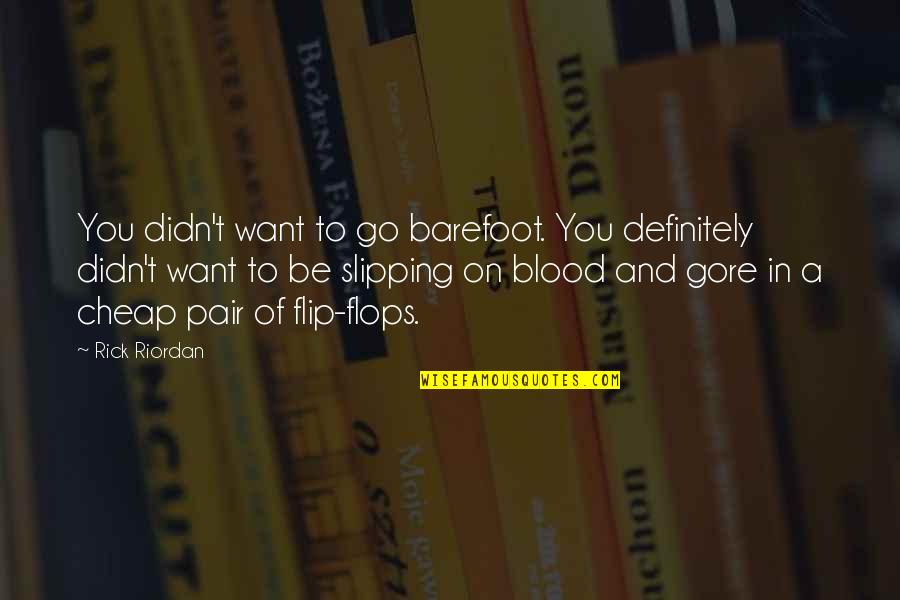 Blood And Gore Quotes By Rick Riordan: You didn't want to go barefoot. You definitely