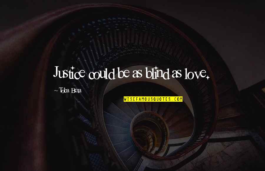 Blood And Gore Quotes By Toba Beta: Justice could be as blind as love.