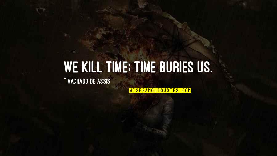 Blood And Guilt Quotes By Machado De Assis: We kill time; time buries us. Blood And Guilt Quotes By Machado De Assis: We kill time; time buries us.