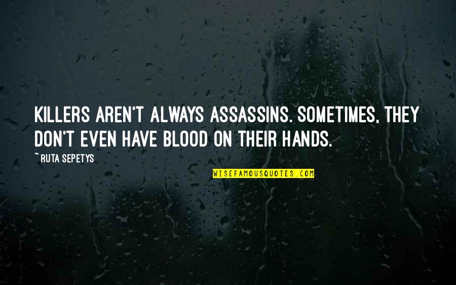 Blood And Guilt Quotes By Ruta Sepetys: Killers aren't always assassins. Sometimes, they don't even