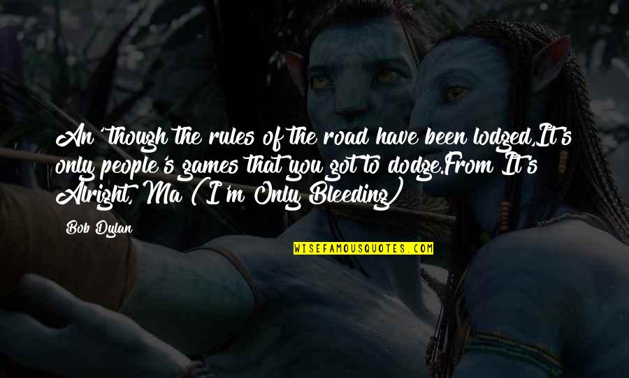 Blood And Guts In High School Quotes By Bob Dylan: An' though the rules of the road have Blood And Guts In High School Quotes By Bob Dylan: An' though the rules of the road have