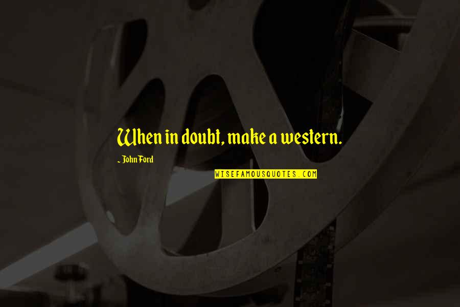 Blood And Guts In High School Quotes By John Ford: When in doubt, make a western. Blood And Guts In High School Quotes By John Ford: When in doubt, make a western.