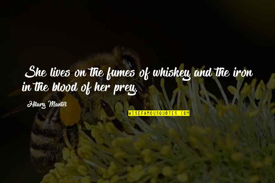 Blood And Iron Quotes By Hilary Mantel: She lives on the fumes of whiskey and