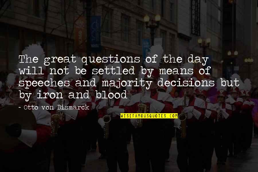 Blood And Iron Quotes By Otto Von Bismarck: The great questions of the day will not