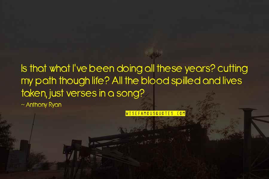 Blood And Life Quotes By Anthony Ryan: Is that what I've been doing all these