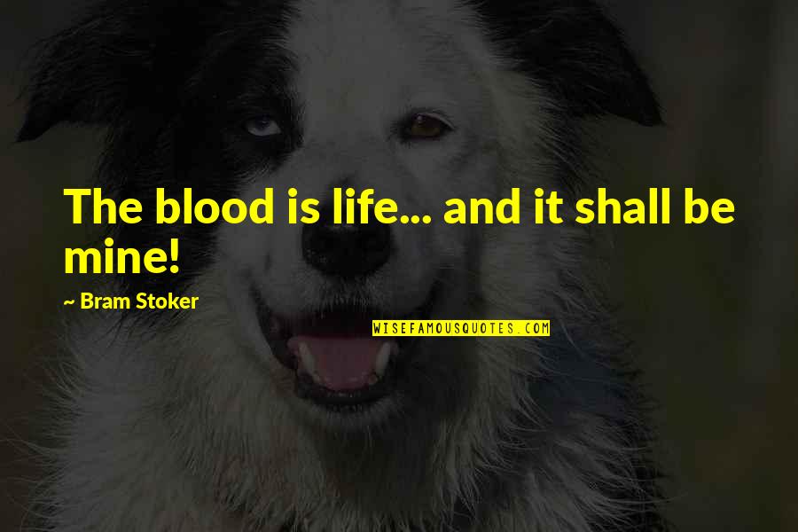 Blood And Life Quotes By Bram Stoker: The blood is life... and it shall be