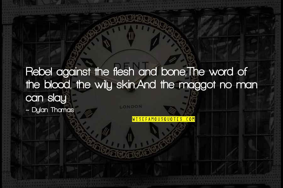 Blood And Life Quotes By Dylan Thomas: Rebel against the flesh and bone,The word of