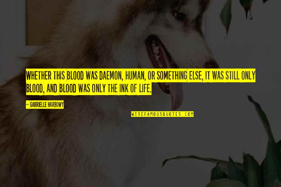 Blood And Life Quotes By Gabrielle Harbowy: Whether this blood was daemon, human, or something