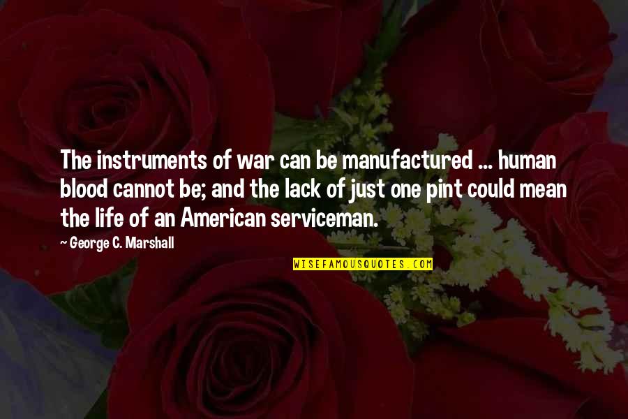 Blood And Life Quotes By George C. Marshall: The instruments of war can be manufactured ...
