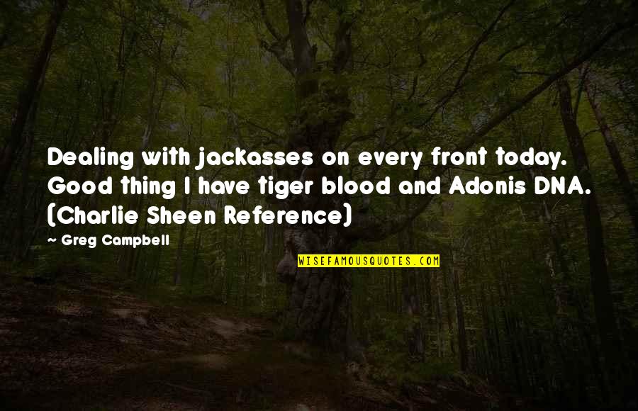 Blood And Life Quotes By Greg Campbell: Dealing with jackasses on every front today. Good