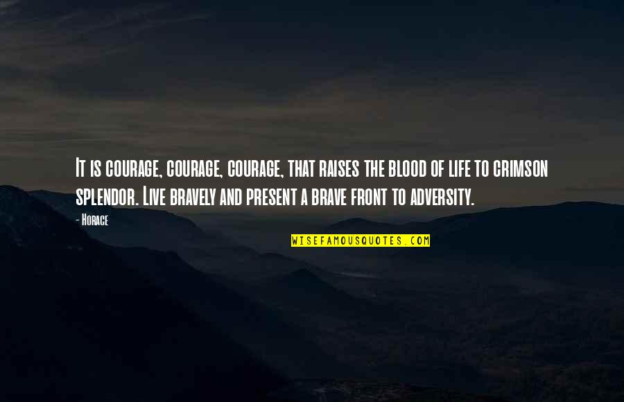Blood And Life Quotes By Horace: It is courage, courage, courage, that raises the