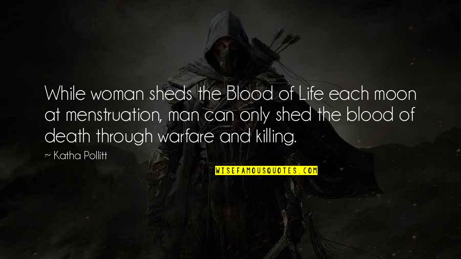 Blood And Life Quotes By Katha Pollitt: While woman sheds the Blood of Life each