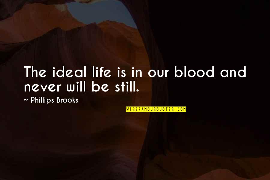 Blood And Life Quotes By Phillips Brooks: The ideal life is in our blood and