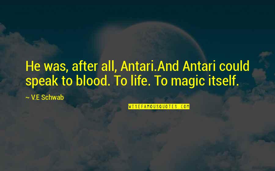 Blood And Life Quotes By V.E Schwab: He was, after all, Antari.And Antari could speak