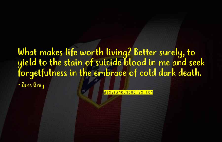 Blood And Life Quotes By Zane Grey: What makes life worth living? Better surely, to