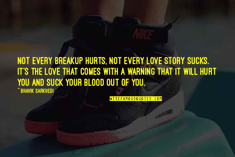 Blood And Love Quotes By Bhavik Sarkhedi: Not every breakup hurts, not every love story