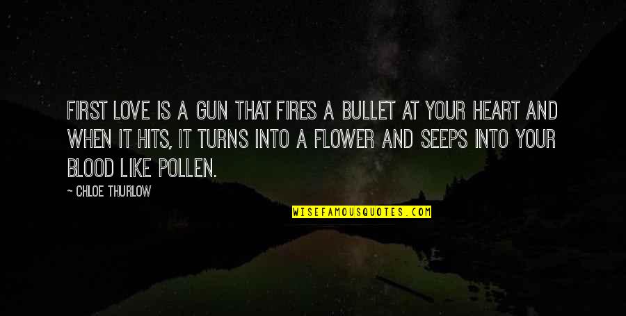 Blood And Love Quotes By Chloe Thurlow: First love is a gun that fires a