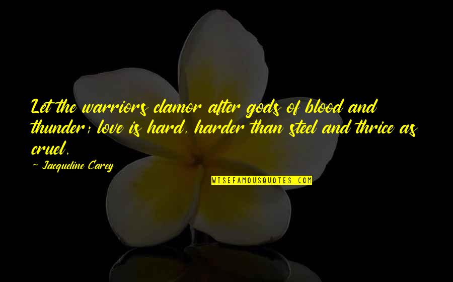 Blood And Love Quotes By Jacqueline Carey: Let the warriors clamor after gods of blood