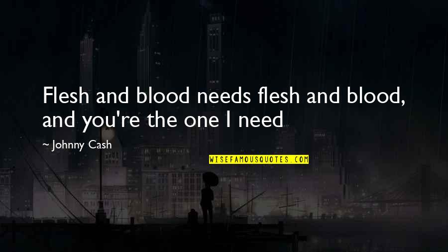 Blood And Love Quotes By Johnny Cash: Flesh and blood needs flesh and blood, and