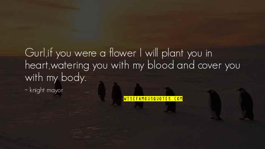 Blood And Love Quotes By Knight Mayor: Gurl,if you were a flower I will plant