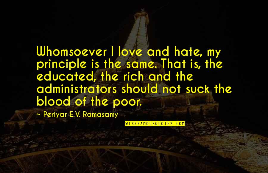 Blood And Love Quotes By Periyar E.V. Ramasamy: Whomsoever I love and hate, my principle is