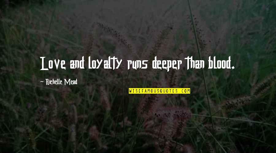 Blood And Love Quotes By Richelle Mead: Love and loyalty runs deeper than blood.