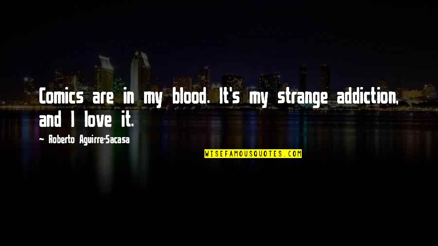 Blood And Love Quotes By Roberto Aguirre-Sacasa: Comics are in my blood. It's my strange