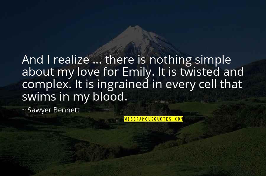 Blood And Love Quotes By Sawyer Bennett: And I realize ... there is nothing simple