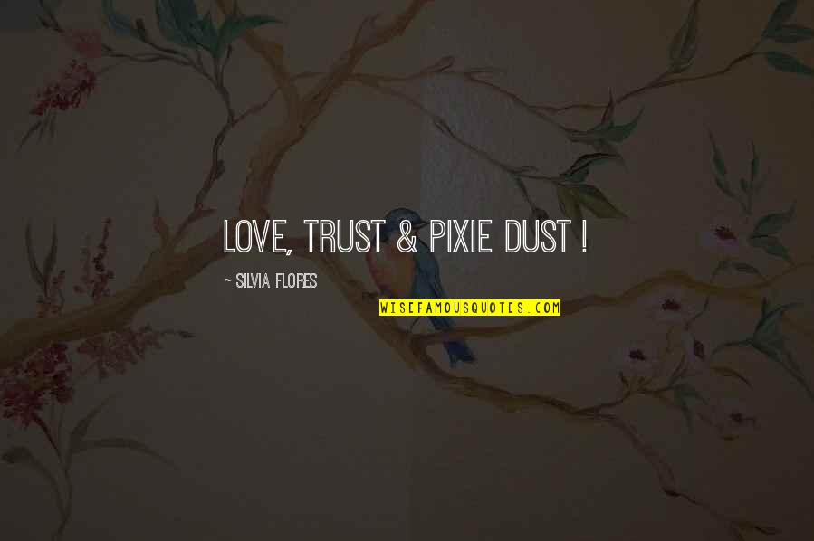 Blood And Love Quotes By Silvia Flores: Love, Trust & Pixie Dust !