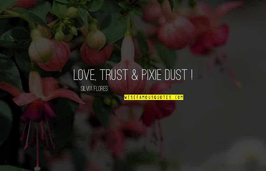 Blood And Love Quotes By Silvia Flores: Love, Trust & Pixie Dust !