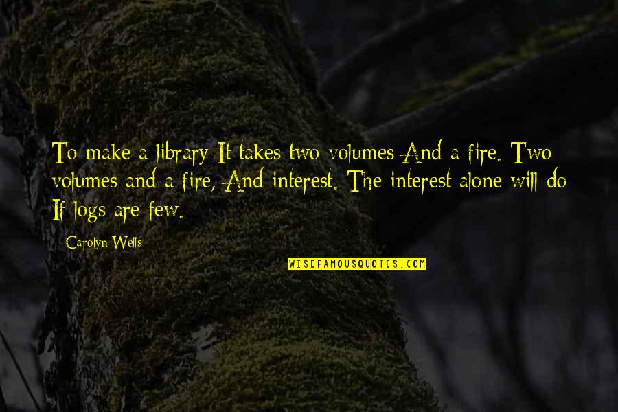 Blood And Loyalty Quotes By Carolyn Wells: To make a library It takes two volumes