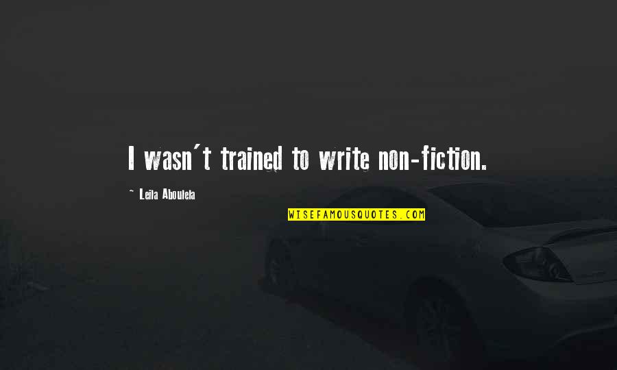 Blood And Loyalty Quotes By Leila Aboulela: I wasn't trained to write non-fiction.