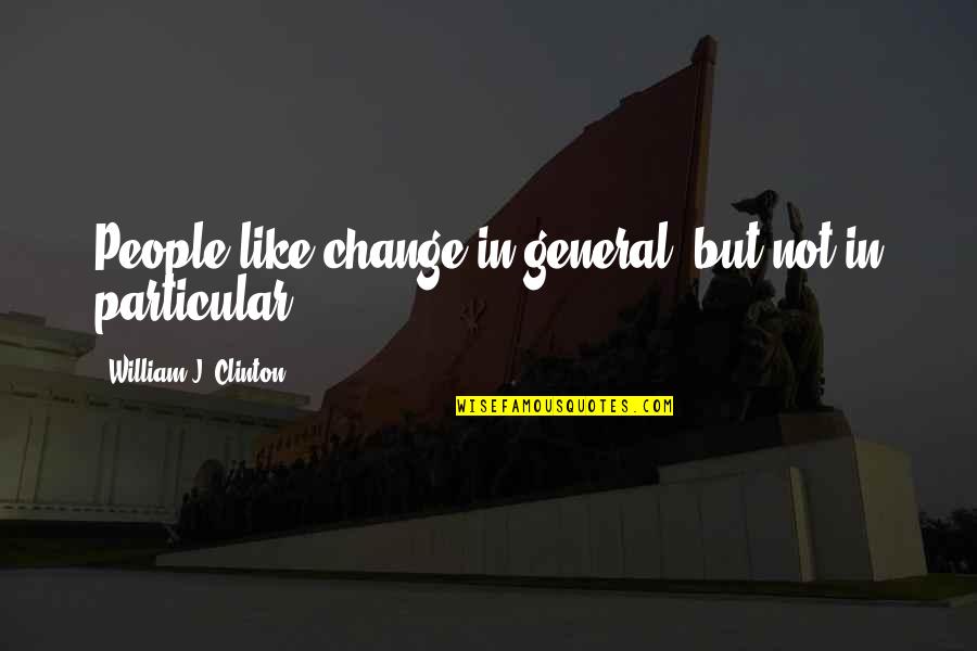 Blood And Loyalty Quotes By William J. Clinton: People like change in general, but not in