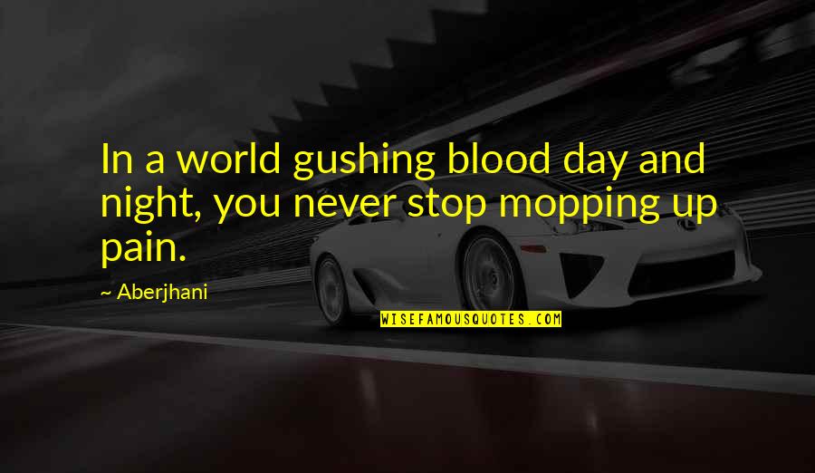 Blood And Pain Quotes By Aberjhani: In a world gushing blood day and night,