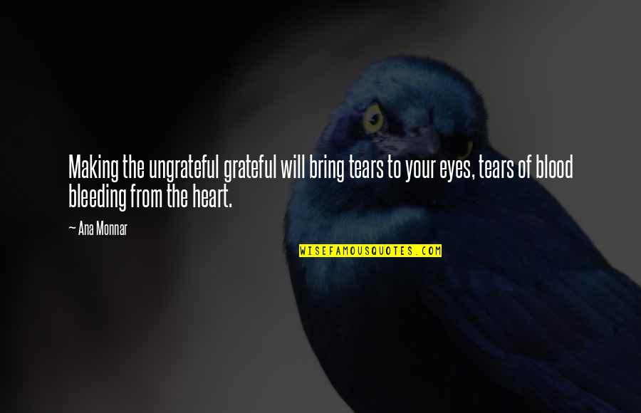 Blood And Pain Quotes By Ana Monnar: Making the ungrateful grateful will bring tears to