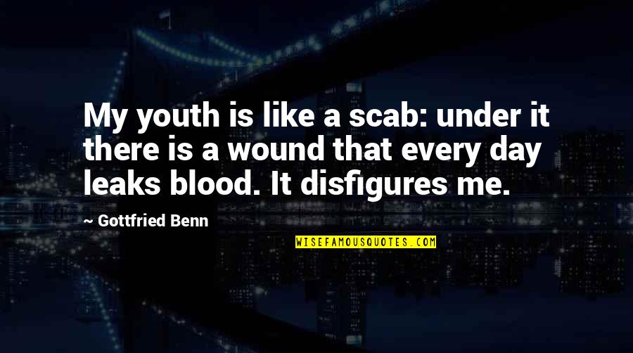 Blood And Pain Quotes By Gottfried Benn: My youth is like a scab: under it
