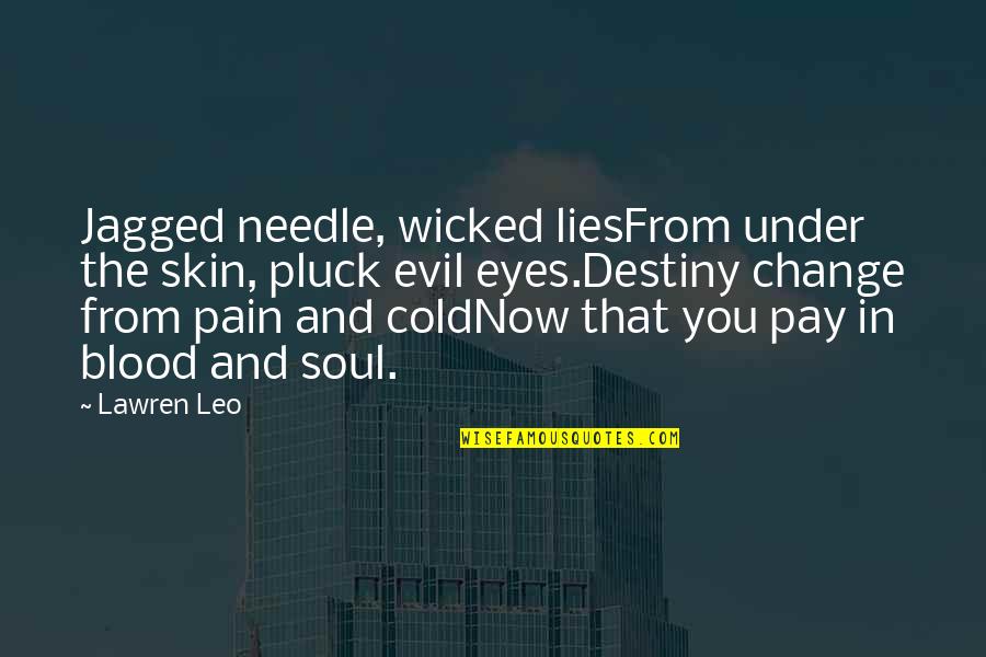 Blood And Pain Quotes By Lawren Leo: Jagged needle, wicked liesFrom under the skin, pluck