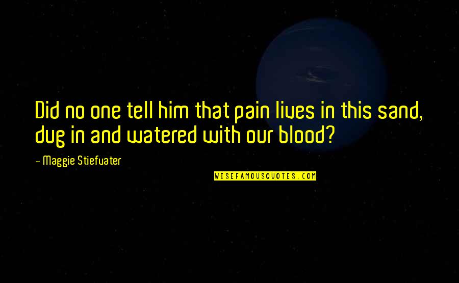 Blood And Pain Quotes By Maggie Stiefvater: Did no one tell him that pain lives